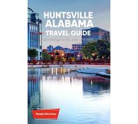 The Expert's Travel Guide to Huntsville, Alabama: 101+ Things to See, Do and Visit!