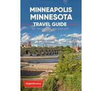 The Expert's Travel Guide to Minneapolis, Minnesota: 101+ Things to See, Do and Visit!