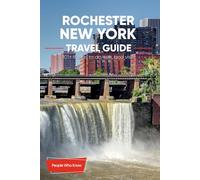The Expert's Travel Guide to Rochester, New York: 101+ Things to See, Do and Visit!