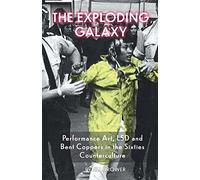 The Exploding Galaxy: Performance Art, LSD and Bent Coppers in the Sixties Counterculture
