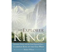 The Explorer King: Adventure, Science, and the Great Diamond Hoax Clarence King in the Old West