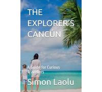 THE EXPLORER’S CANCÚN: A Guide for Curious Travellers