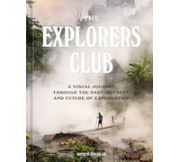 The Explorers Club: A Visual Journey Through the Past, Present, and Future of Exploration