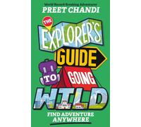The Explorer's Guide to Going Wild : Find Adventure Anywhere