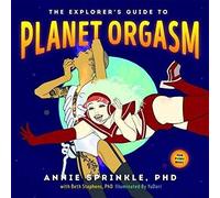The Explorers Guide To Planet Orgasm For Every Body by Annie Sprinkle & Illustrated by YuDori Steph