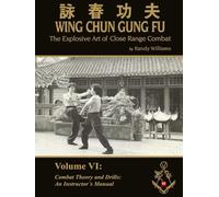 The Explosive Art of Close Range Combat Vol. 6: Combat Theory an Drills, an Instructors Manual by Randy Williams Wing Chun (Randy Williams: The Explosive Art of Close Range Combat Wing Chun)