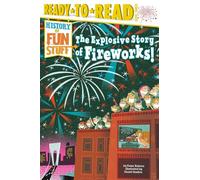 The Explosive Story of Fireworks!: Ready-To-Read Level 3 (History of Fun Stuff)