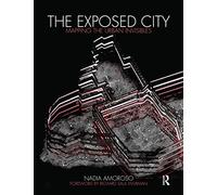 The Exposed City: Mapping the Urban Invisibles