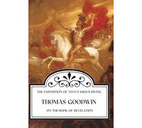 The Exposition of That Famous Divine, Thomas Goodwin, on the Book of Revelation