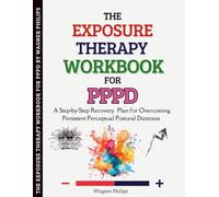 The Exposure Therapy Workbook for PPPD: A Step-by-Step Recovery Plan for Overcoming Persistent Perceptual Postural Dizziness