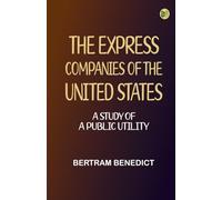 The Express Companies of the United States: A Study of a Public Utility