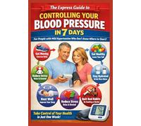 The Express Guide to Controlling Your Blood Pressure in 7 Days: People with mild hypertension who don't know where to start