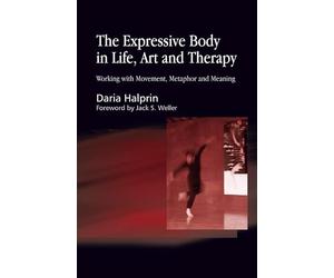 The Expressive Body in Life, Art, and Therapy: Working with Movement, Metaphor and Meaning