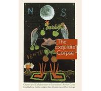 The Exquisite Corpse: Chance and Collaboration in Surrealism's Parlor Game (Texts and Contexts)