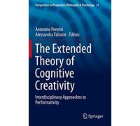 The Extended Theory of Cognitive Creativity: Interdisciplinary Approaches to Performativity: 23 (Perspectives in Pragmatics, Philosophy & Psychology, 23)