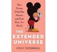 The Extended Universe: How Disney Killed the Movies and Took Over the World
