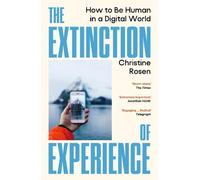 The Extinction of Experience: How to Be Human in a Digital World