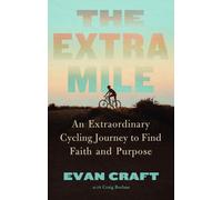 The Extra Mile : An Extraordinary Cycling Journey to Find Faith and Purpose