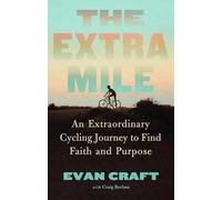The Extra Mile: An Extraordinary Cycling Journey to Find Faith and Purpose