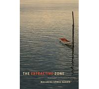 The Extractive Zone: Social Ecologies and Decolonial Perspectives (Dissident Acts)