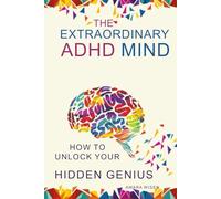 The Extraordinary ADHD Mind: Your Guide to Unleashing Hidden Genius (The Extraordinary Brain)