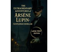 The Extraordinary Adventures of Arsène Lupin, Gentleman-Burglar (Large Print Edition): A classic collection of thrilling detective stories featuring a ... clever heists, and Parisian intrigue
