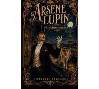 The Extraordinary Adventures of Arsène Lupin, Gentleman-Burglar: The Annotated Edition - The Original Adventures of the Gentleman Thief, with Introduction & Notes