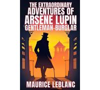 The Extraordinary Adventures of Arsène Lupin, Gentleman-Burglar: Translated by Alexander Teixeira de Mattos