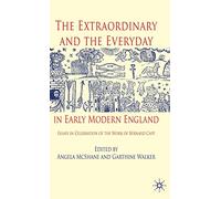 The Extraordinary and the Everyday in Early Modern England: Essays in Celebration of the Work of Bernard Capp