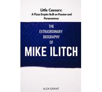THE EXTRAORDINARY BIOGRAPHY OF MIKE ILITCH: Little Caesars: A Pizza Empire Built on Passion and Perseverance