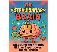 The Extraordinary Brain: Unlocking Your Mind's Hidden Superpowers