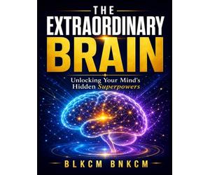 The Extraordinary Brain: Unlocking Your Mind's Hidden Superpowers