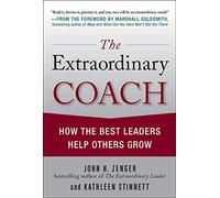 The Extraordinary Coach: How the Best Leaders Help Others Grow