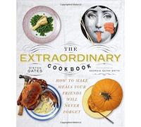 The Extraordinary Cookbook: How to Make Meals Your Friends Will Never Forget