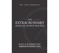 The Extraordinary Financial Advisor Practice: Build a Business That Thrives Without You