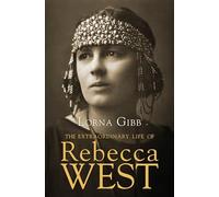 The Extraordinary Life of Rebecca West: A Biography