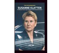 THE EXTRAORDINARY LIFE OF SUSANNE KLATTEN: The Billionaire Heiress' Legacy in Business and the Automotive Industry