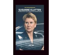 THE EXTRAORDINARY LIFE OF SUSANNE KLATTEN: The Billionaire Heiress' Legacy in Business and the Automotive Industry
