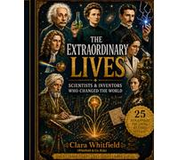 The Extraordinary Lives: Scientists & Inventors Who Changed the World (Extraordinary Lives: Inspiring Biographies for Young Readers)