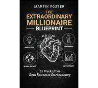 The Extraordinary Millionaire Blueprint: 52 Weeks from Rock Bottom to Extraordinary
