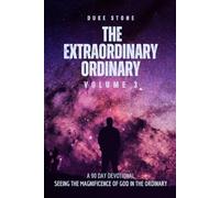 The Extraordinary Ordinary Volume 3: Seeing The Magnificence of God in the Ordinary