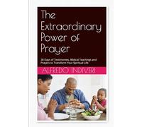 The Extraordinary Power of Prayer: 30 Days of Testimonies, Biblical Teachings and Prayers to Transform Your Spiritual Life