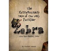 The Extraordinary Tale Of One Very Peculiar Zebra: And two shabby lions
