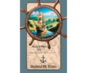 The Extraordinary Voyage of a Tall Ship in a Tiny Pool Far from the Sea: Being a ship's log kept by Richard Jacob, Third Viscount Keld