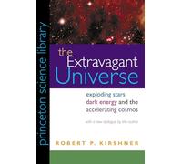 The Extravagant Universe - Exploding Stars, Dark Energy, and the Accelerating Cosmos (Princeton Science Library)