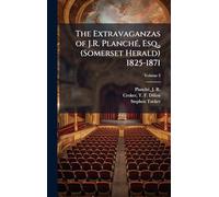 The Extravaganzas of J.R. Planché, Esq., (Somerset Herald) 1825-1871