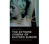 The Extreme Cinema of Eastern Europe: Rape, Art, (S)Exploitation