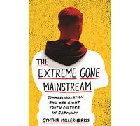 The Extreme Gone Mainstream: Commercialization and Far Right Youth Culture in Germany: 25 (Princeton Studies in Cultural Sociology)