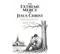 The Extreme Mercy of Jesus Christ: And how He proved it to me