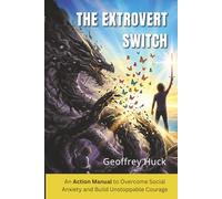 The Extrovert Switch: An Action Manual to Overcome Social Anxiety and Build Unstoppable Courage